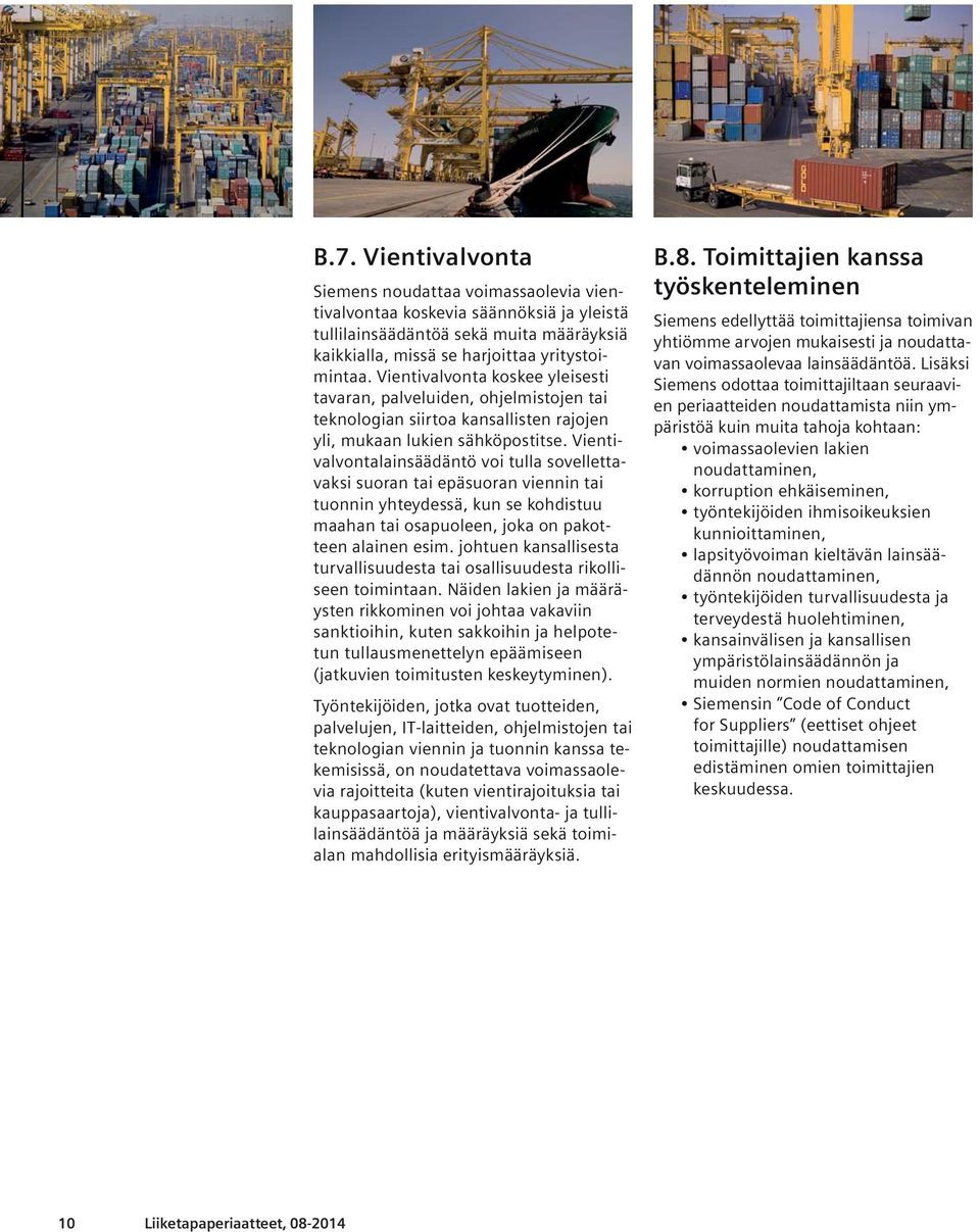 Vientivalvontalainsäädäntö voi tulla sovellettavaksi suoran tai epäsuoran viennin tai tuonnin yhteydessä, kun se kohdistuu maahan tai osapuoleen, joka on pakotteen alainen esim.