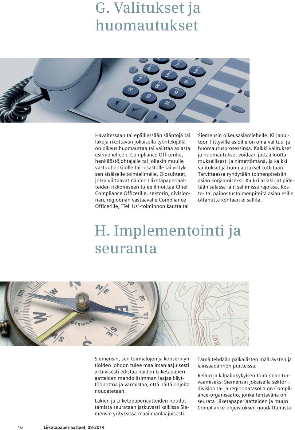 Olosuhteet, jotka viittaavat näiden Liiketapaperiaatteiden rikkomiseen tulee ilmoittaa Chief Compliance Officerille, sektorin, divisioonan, regioonan vastaavalle Compliance Officerille, Tell Us