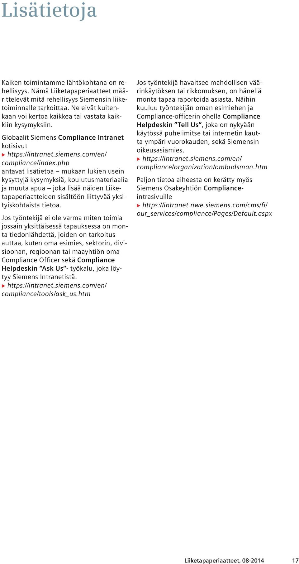 Globaalit Siemens Compliance Intranet kotisivut B antavat lisätietoa mukaan lukien usein kysyttyjä kysymyksiä, koulutusmateriaalia ja muuta apua joka lisää näiden Liiketapaperiaatteiden sisältöön