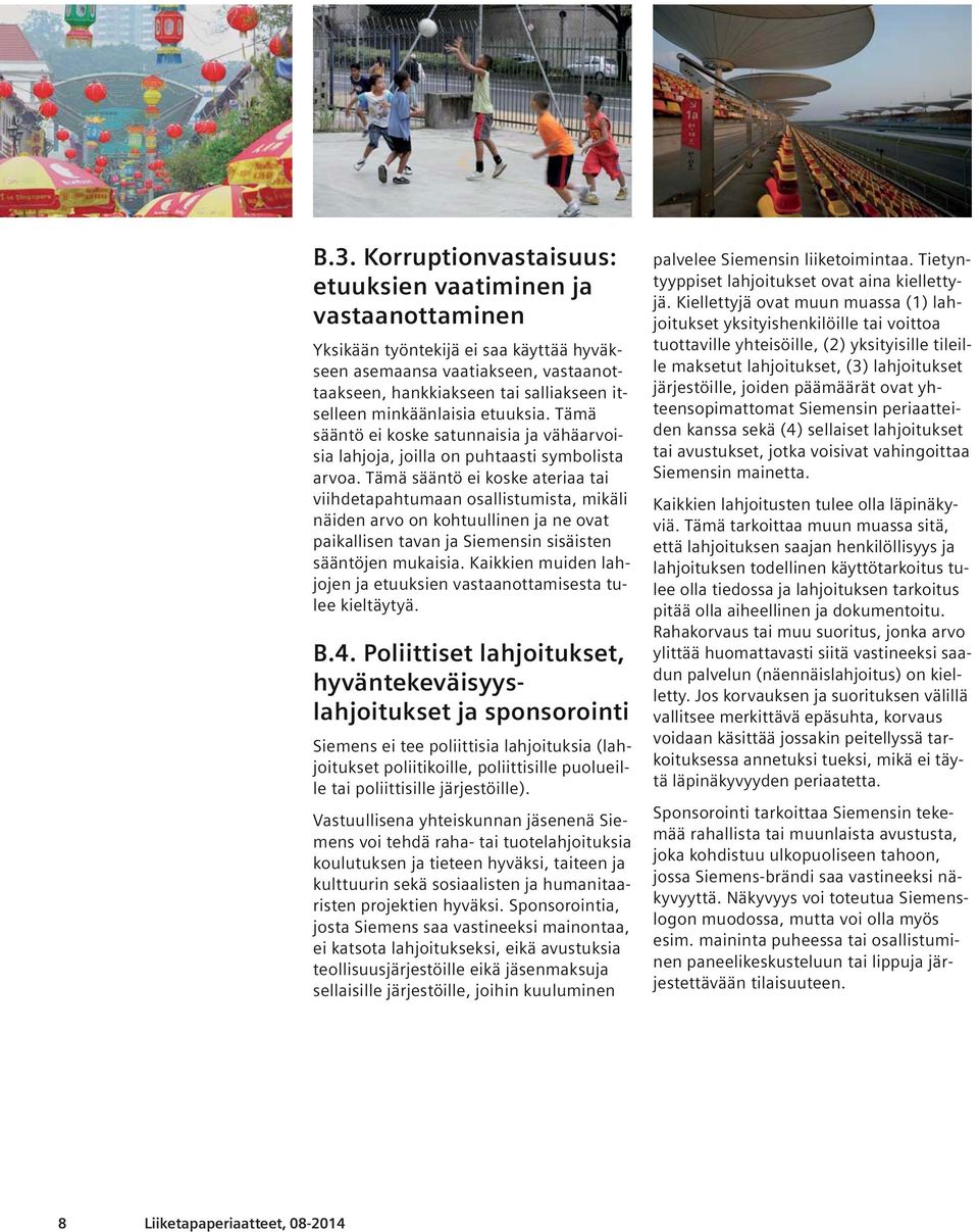 Tämä sääntö ei koske ateriaa tai viihdetapahtumaan osallistumista, mikäli näiden arvo on kohtuullinen ja ne ovat paikallisen tavan ja Siemensin sisäisten sääntöjen mukaisia.