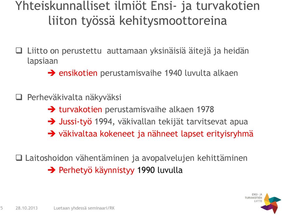 turvakotien perustamisvaihe alkaen 1978 Jussi-työ 1994, väkivallan tekijät tarvitsevat apua väkivaltaa kokeneet