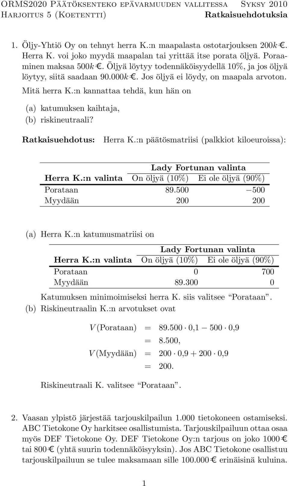 Mitä herra K.:n kannattaa tehdä, kun hän on (a) katumuksen kaihtaja, (b) riskineutraali? Ratkaisuehdotus: Herra K.:n päätösmatriisi (palkkiot kiloeuroissa): Lady Fortunan valinta Herra K.