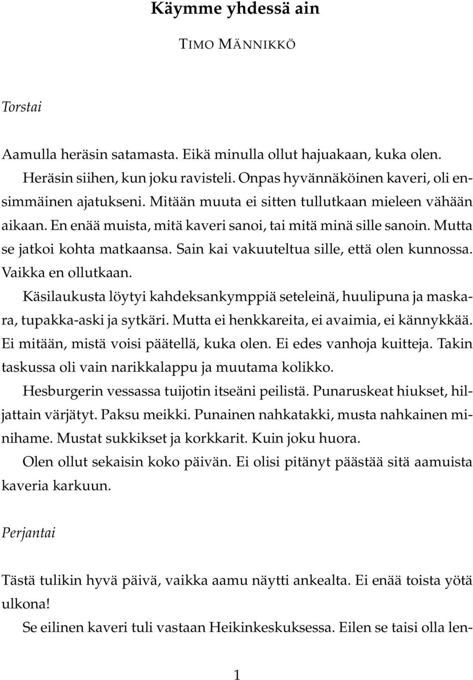 Vaikka en ollutkaan. Käsilaukusta löytyi kahdeksankymppiä seteleinä, huulipuna ja maskara, tupakka-aski ja sytkäri. Mutta ei henkkareita, ei avaimia, ei kännykkää.