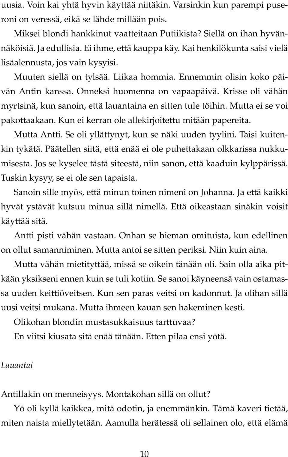 Onneksi huomenna on vapaapäivä. Krisse oli vähän myrtsinä, kun sanoin, että lauantaina en sitten tule töihin. Mutta ei se voi pakottaakaan. Kun ei kerran ole allekirjoitettu mitään papereita.