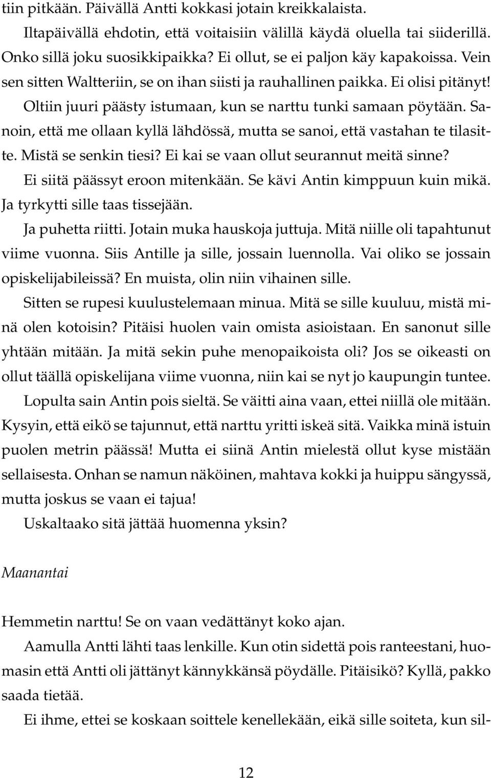Sanoin, että me ollaan kyllä lähdössä, mutta se sanoi, että vastahan te tilasitte. Mistä se senkin tiesi? Ei kai se vaan ollut seurannut meitä sinne? Ei siitä päässyt eroon mitenkään.