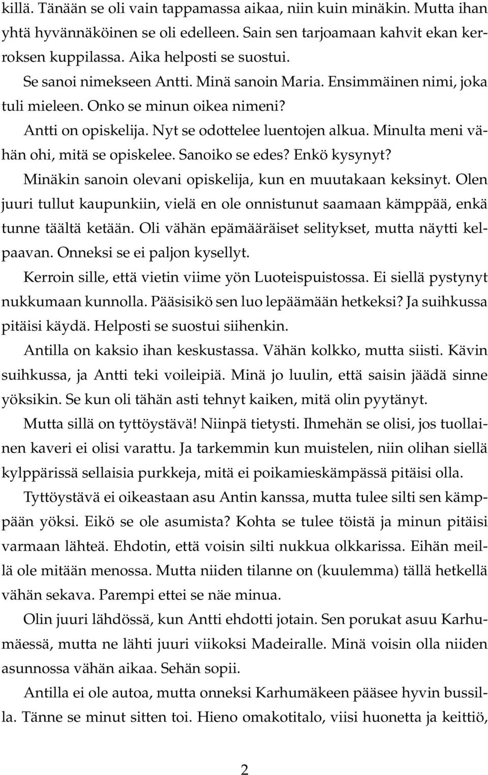 Minulta meni vähän ohi, mitä se opiskelee. Sanoiko se edes? Enkö kysynyt? Minäkin sanoin olevani opiskelija, kun en muutakaan keksinyt.