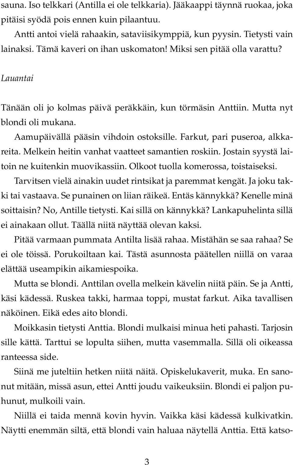 Farkut, pari puseroa, alkkareita. Melkein heitin vanhat vaatteet samantien roskiin. Jostain syystä laitoin ne kuitenkin muovikassiin. Olkoot tuolla komerossa, toistaiseksi.