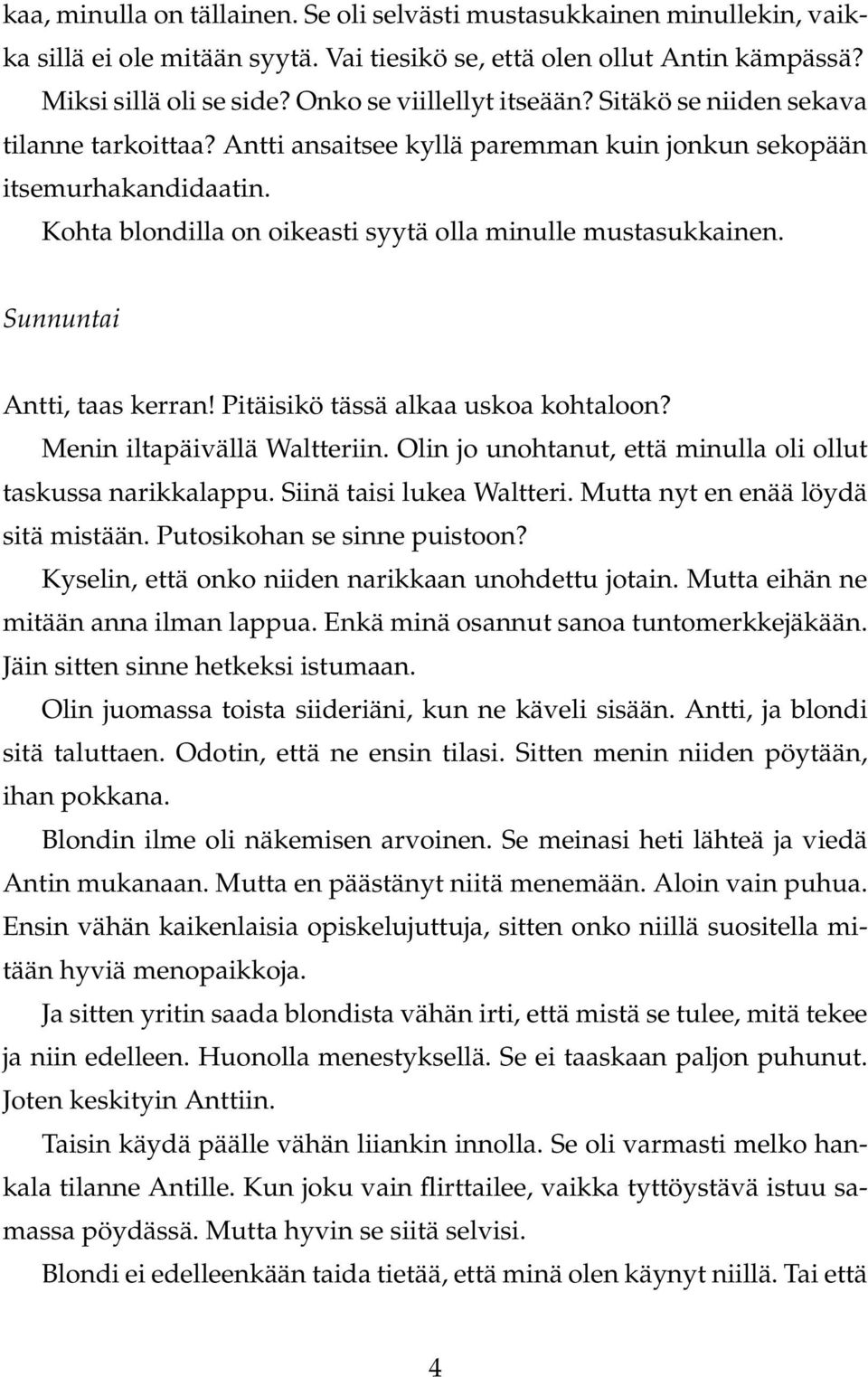 Kohta blondilla on oikeasti syytä olla minulle mustasukkainen. Sunnuntai Antti, taas kerran! Pitäisikö tässä alkaa uskoa kohtaloon? Menin iltapäivällä Waltteriin.