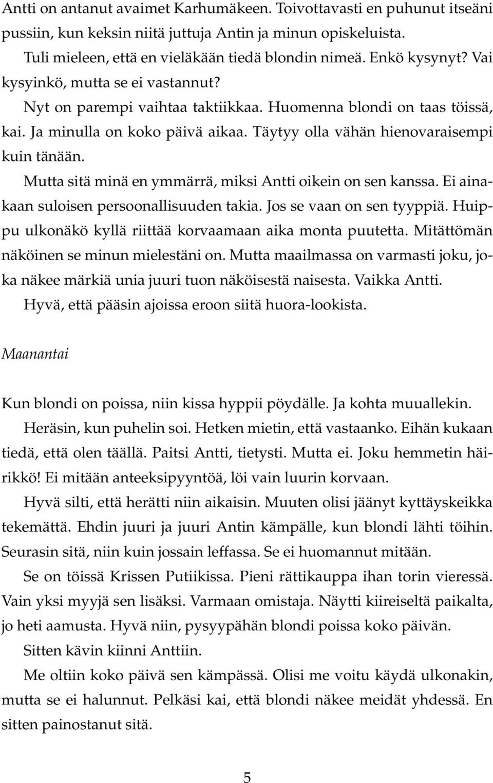 Mutta sitä minä en ymmärrä, miksi Antti oikein on sen kanssa. Ei ainakaan suloisen persoonallisuuden takia. Jos se vaan on sen tyyppiä. Huippu ulkonäkö kyllä riittää korvaamaan aika monta puutetta.