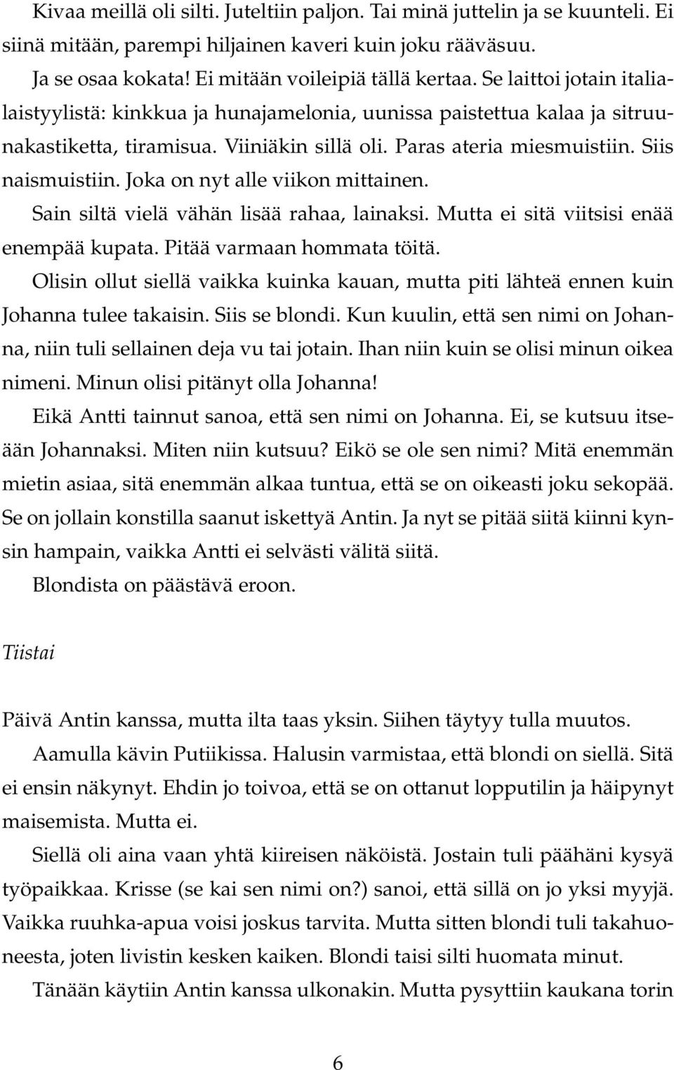Joka on nyt alle viikon mittainen. Sain siltä vielä vähän lisää rahaa, lainaksi. Mutta ei sitä viitsisi enää enempää kupata. Pitää varmaan hommata töitä.