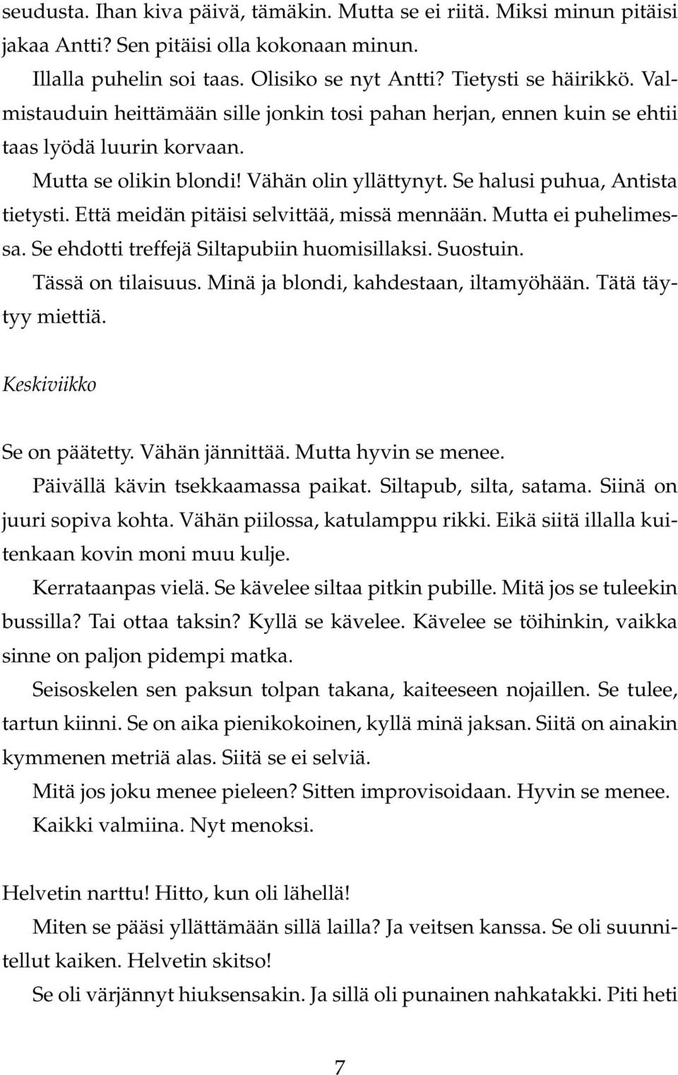 Että meidän pitäisi selvittää, missä mennään. Mutta ei puhelimessa. Se ehdotti treffejä Siltapubiin huomisillaksi. Suostuin. Tässä on tilaisuus. Minä ja blondi, kahdestaan, iltamyöhään.