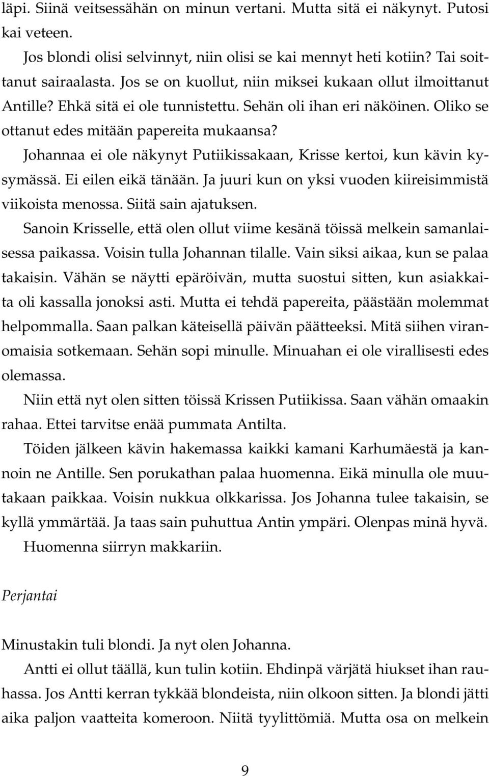 Johannaa ei ole näkynyt Putiikissakaan, Krisse kertoi, kun kävin kysymässä. Ei eilen eikä tänään. Ja juuri kun on yksi vuoden kiireisimmistä viikoista menossa. Siitä sain ajatuksen.