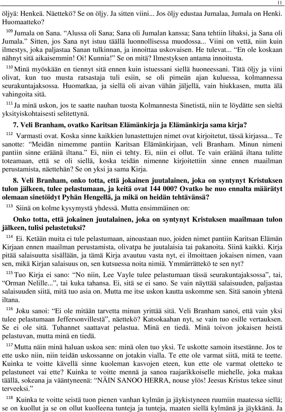 .. Viini on vettä, niin kuin ilmestys, joka paljastaa Sanan tulkinnan, ja innoittaa uskovaisen. He tulevat... En ole koskaan nähnyt sitä aikaisemmin! Oi! Kunnia! Se on mitä?