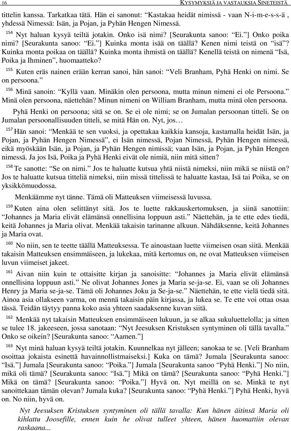 Kuinka monta poikaa on täällä? Kuinka monta ihmistä on täällä? Kenellä teistä on nimenä Isä, Poika ja Ihminen, huomaatteko?