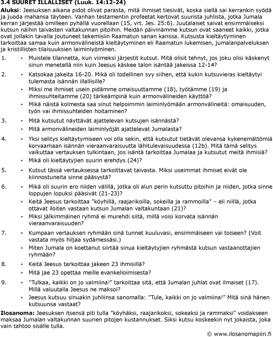 Juutalaiset saivat ensimmäiseksi kutsun näihin taivasten valtakunnan pitoihin. Meidän päivinämme kutsun ovat saaneet kaikki, jotka ovat jollakin tavalla joutuneet tekemisiin Raamatun sanan kanssa.