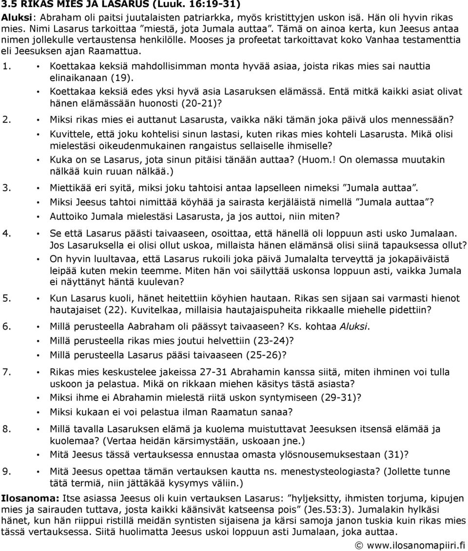 Mooses ja profeetat tarkoittavat koko Vanhaa testamenttia eli Jeesuksen ajan Raamattua. 1. Koettakaa keksiä mahdollisimman monta hyvää asiaa, joista rikas mies sai nauttia elinaikanaan (19).
