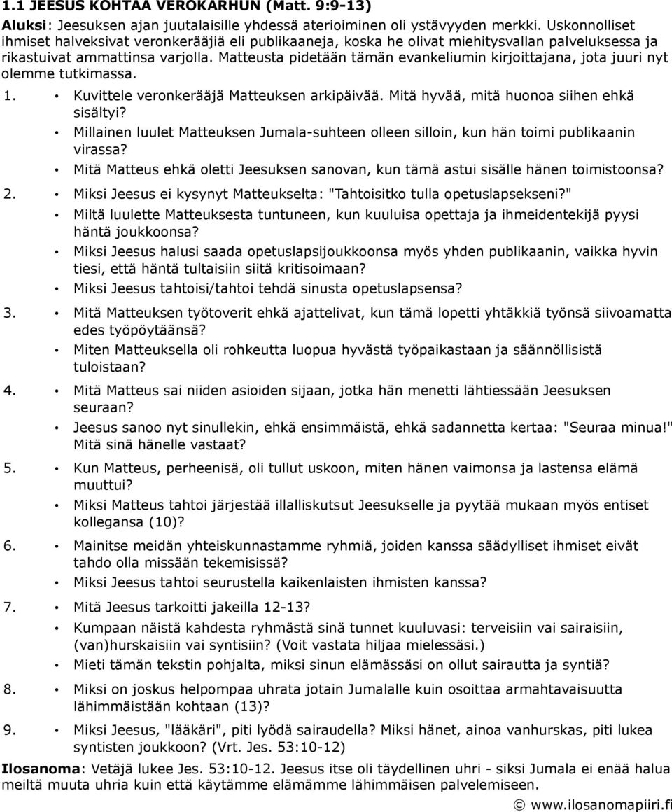 Matteusta pidetään tämän evankeliumin kirjoittajana, jota juuri nyt olemme tutkimassa. 1. Kuvittele veronkerääjä Matteuksen arkipäivää. Mitä hyvää, mitä huonoa siihen ehkä sisältyi?
