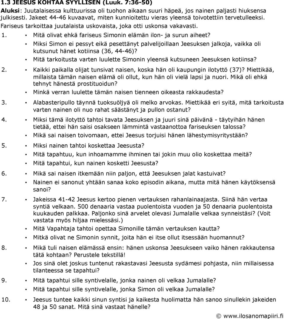 Mitä olivat ehkä fariseus Simonin elämän ilon- ja surun aiheet? Miksi Simon ei pessyt eikä pesettänyt palvelijoillaan Jeesuksen jalkoja, vaikka oli kutsunut hänet kotiinsa (36, 44-46)?