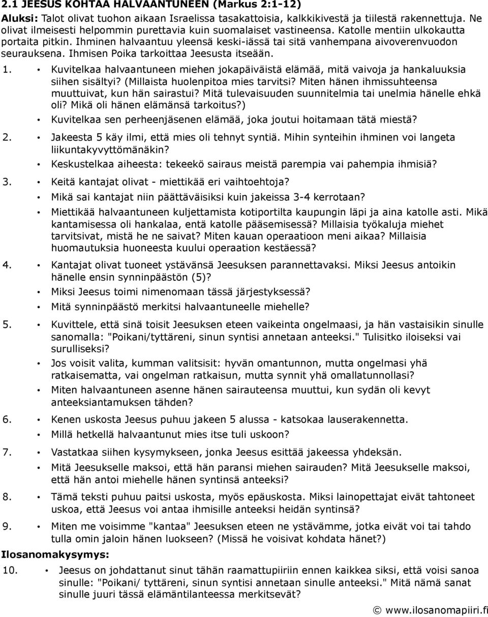 Ihminen halvaantuu yleensä keski-iässä tai sitä vanhempana aivoverenvuodon seurauksena. Ihmisen Poika tarkoittaa Jeesusta itseään. 1.