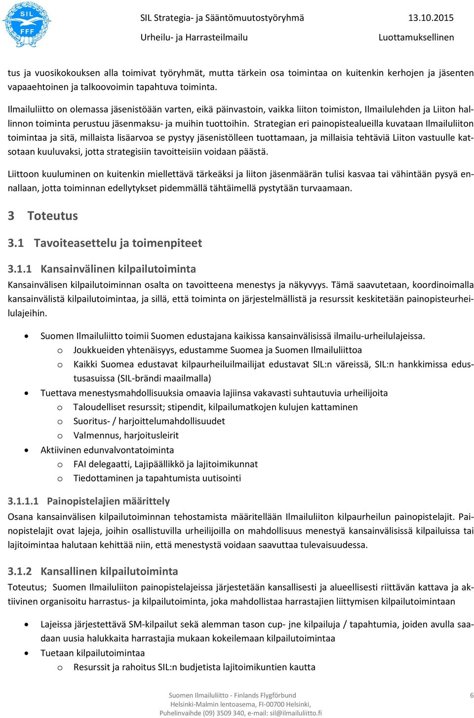 Strategian eri painopistealueilla kuvataan Ilmailuliiton toimintaa ja sitä, millaista lisäarvoa se pystyy jäsenistölleen tuottamaan, ja millaisia tehtäviä Liiton vastuulle katsotaan kuuluvaksi, jotta