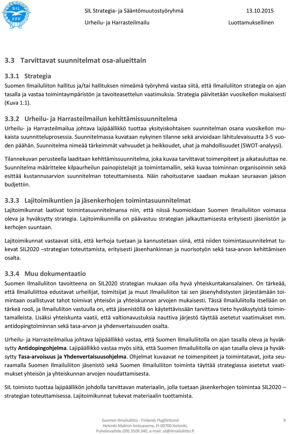 Suunnitelmassa kuvataan nykyinen tilanne sekä arvioidaan lähitulevaisuutta 3-5 vuoden päähän. Suunnitelma nimeää tärkeimmät vahvuudet ja heikkoudet, uhat ja mahdollisuudet (SWOT-analyysi).