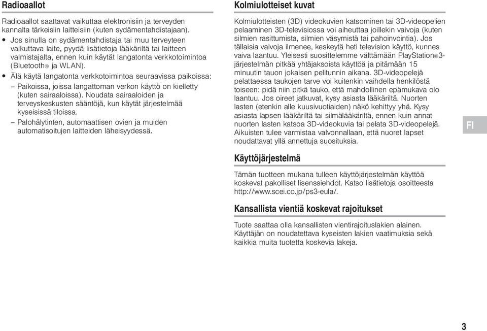 Älä käytä langatonta verkkotoimintoa seuraavissa paikoissa: Paikoissa, joissa langattoman verkon käyttö on kielletty (kuten sairaaloissa).