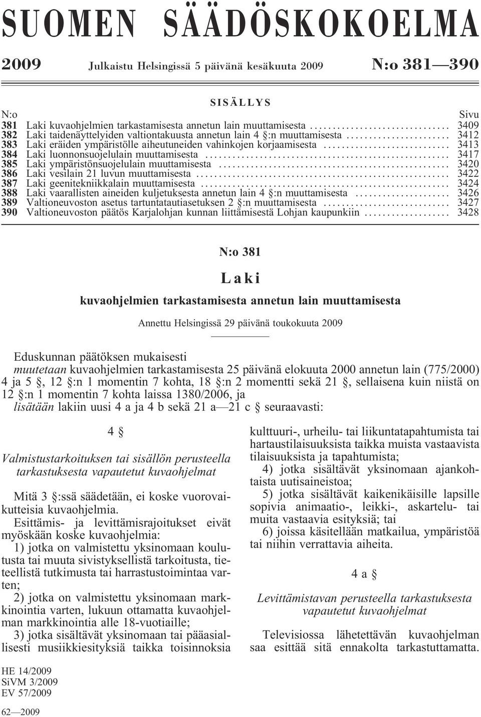 .. 3413 384 Laki luonnonsuojelulain muuttamisesta... 3417 385 Laki ympäristönsuojelulain muuttamisesta... 3420 386 Laki vesilain 21 luvun muuttamisesta... 3422 387 Laki geenitekniikkalain muuttamisesta.