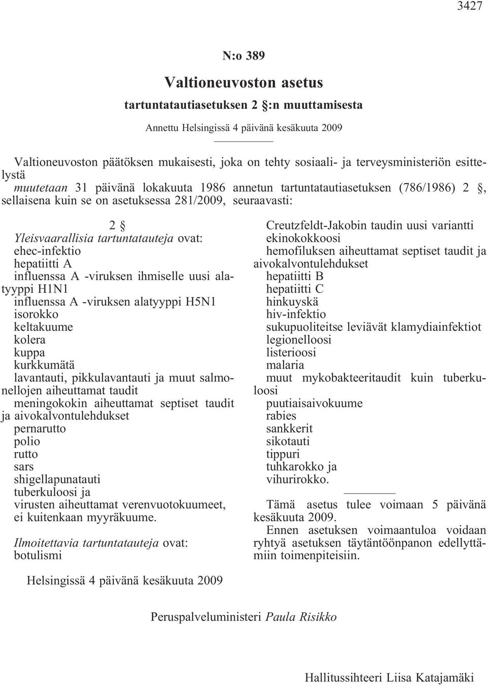 tartuntatauteja ovat: ehec-infektio hepatiitti A influenssa A -viruksen ihmiselle uusi alatyyppi H1N1 influenssa A -viruksen alatyyppi H5N1 isorokko keltakuume kolera kuppa kurkkumätä lavantauti,