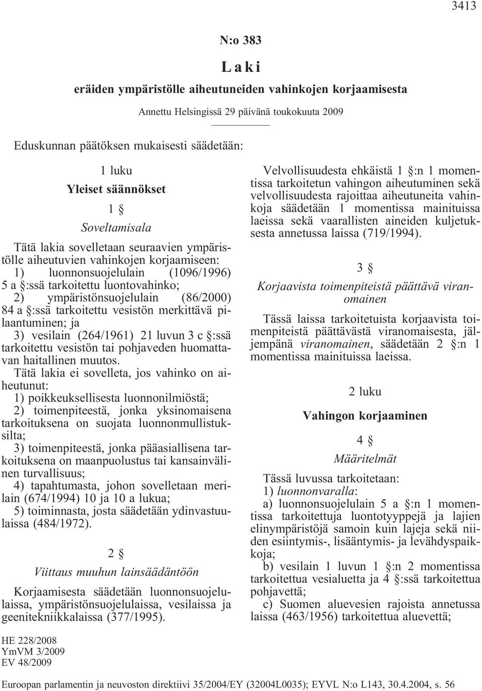 (86/2000) 84 a :ssä tarkoitettu vesistön merkittävä pilaantuminen; ja 3) vesilain (264/1961) 21 luvun 3 c :ssä tarkoitettu vesistön tai pohjaveden huomattavan haitallinen muutos.