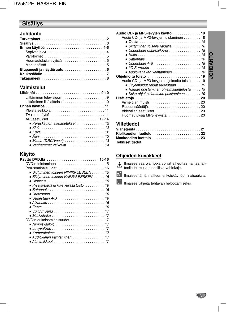 .............................. 8 Valmistelut Liitännät............................... 9-10 Liittäminen televisioon..................... 9 Liittäminen lisälaitteisiin................... 10 Ennen käyttöä.