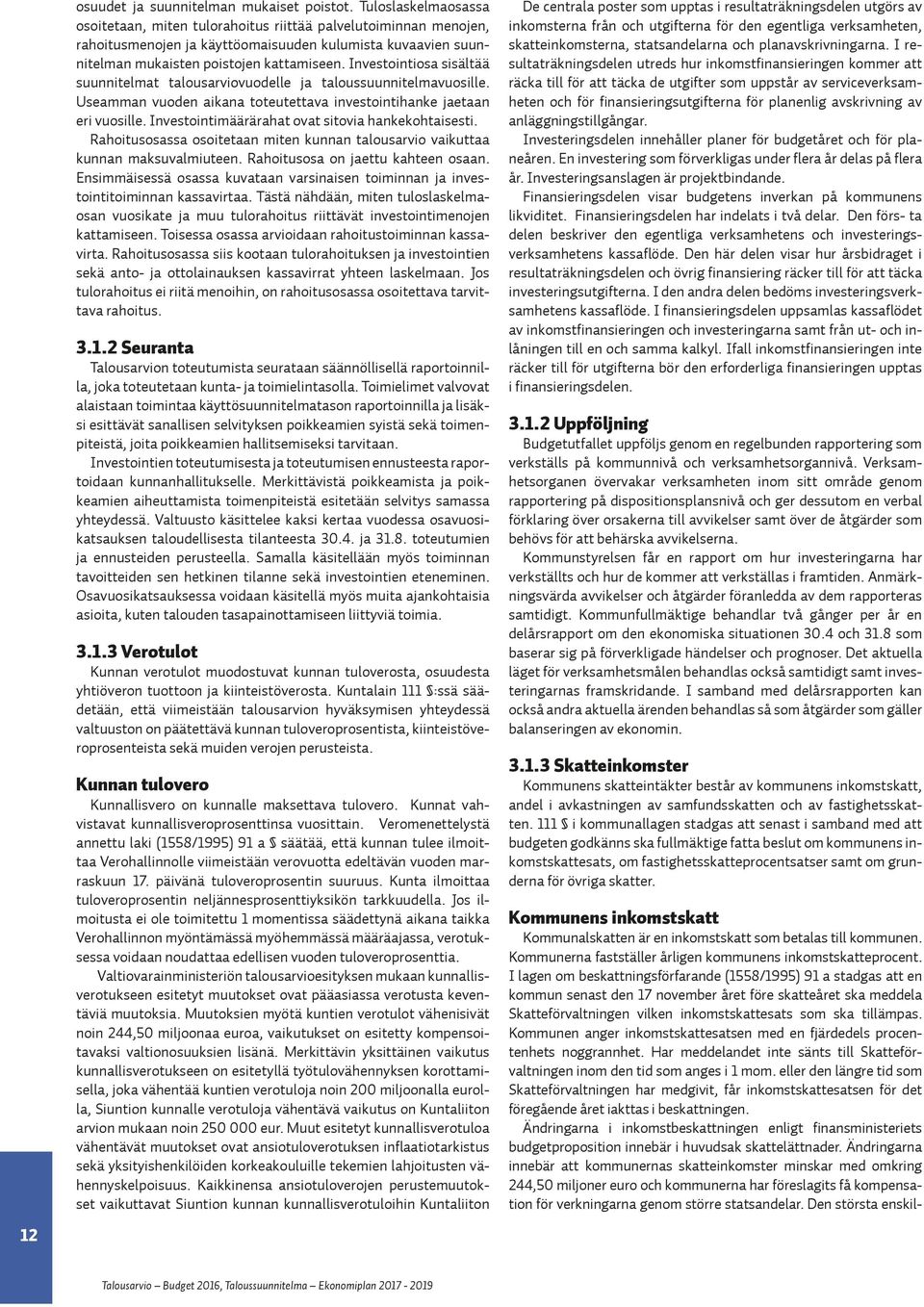 Investointiosa sisältää suunnitelmat talousarviovuodelle ja taloussuunnitelmavuosille. Useamman vuoden aikana toteutettava investointihanke jaetaan eri vuosille.