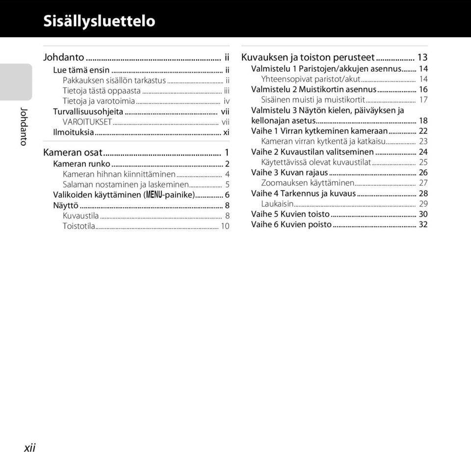 .. 8 Toistotila... 10 Kuvauksen ja toiston perusteet... 13 Valmistelu 1 Paristojen/akkujen asennus... 14 Yhteensopivat paristot/akut... 14 Valmistelu 2 Muistikortin asennus.