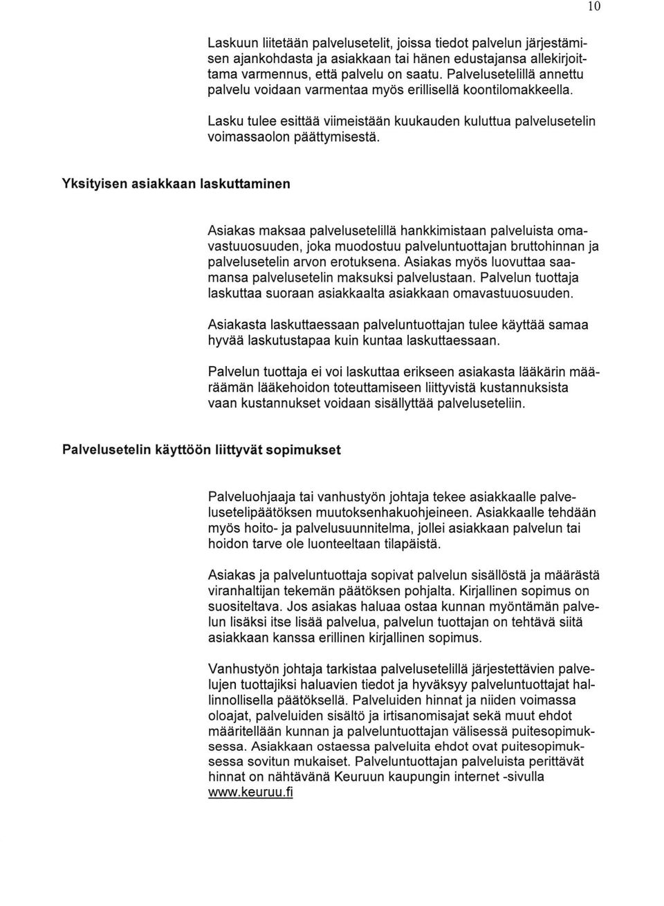t0 Yksityisen asiakkaan laskuttaminen Asiakas maksaa palvelusetelilla hankkimistaan palveluista omavastuuosuuden, joka muodostuu palveluntuottajan bruttohinnan ja palvelusetelin arvon erotuksena.