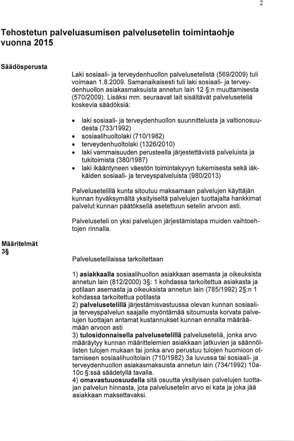 seuraavat lait siseftavat palvelusetelie koskevia saadoksia:. laki sosiaali- ja terveydenhuollon suunnittelusta ja valtionosuudesta (733/1992). sosiaalihuoltolaki (7 1011982).