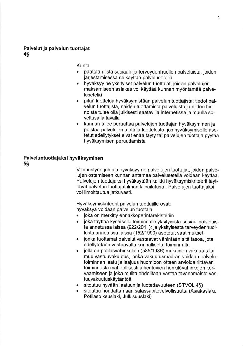 hinnoista tulee olla julkisesti saatavilla internetissa ja muulla soveltuvalla tavalla kunnan tulee peruuttaa palvelujen tuottajan hyvaksyminen ja poistaa palvelujen tuottaja luettelosta, jos