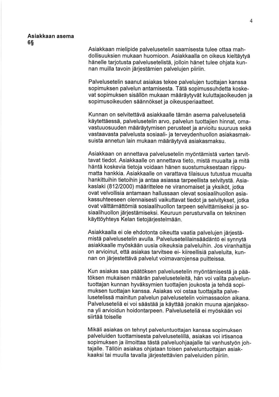 Palvelusetelin saanut asiakas tekee palvelujen tuottajan kanssa sopimuksen palvelun antamisesta.