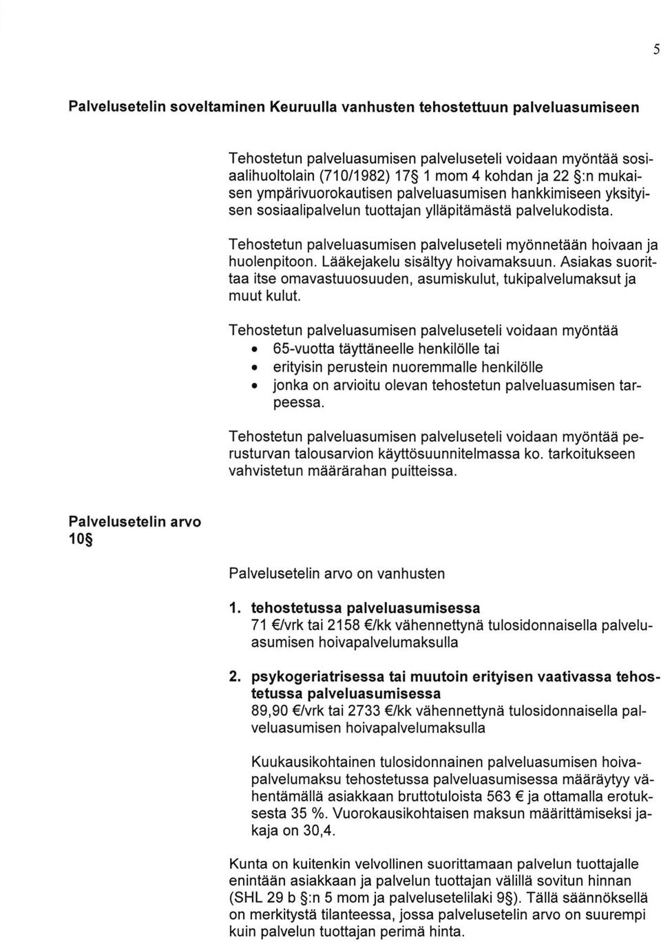 Tehostetun palveluasumisen palveluseteli mydnnetaan hoivaan ja huolenpitoon. Leakejakelu sisaftyy hoivamaksuun. Asiakas suorittaa itse omavastuuosuuden, asumiskulut, tukipalvelumaksut ja muut kulut.