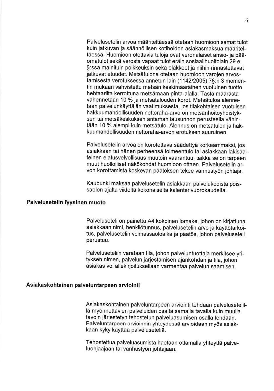 ia paaomatulot seka verosta vapaat tulot erain sosiaalihuoltolain 29 e S:sse mainituin poikkeuksin seka elakkeet ja niihin rinnastettavat jatkuvat etuudet.
