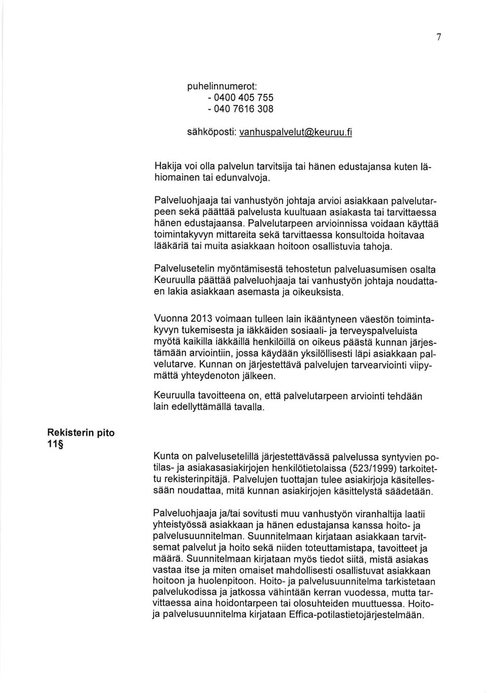 Palvelutarpeen arvioinnissa voidaan keyttaa toimintakyvyn mittareita sekii tarvittaessa konsu ltoida hoitavaa lsrikairiai tai muita asiakkaan hoitoon osallistuvia tahoja.