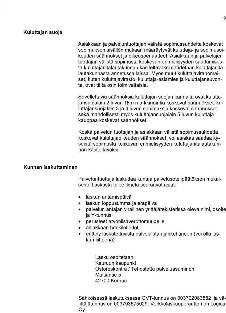 Myds muut kuluttajaviranomaiset, kuten kuluttajavirasto, kuluttaja-asiamies ja kuluttajaneuvonta, ovat talta osin toimivaltaisia.