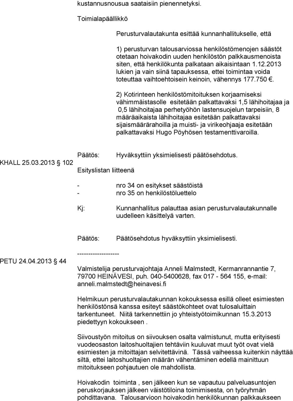 henkilökunta palkataan aikaisintaan 1.12.2013 lukien ja vain siinä tapauksessa, ettei toimintaa voida toteuttaa vaihtoehtoisein keinoin, vähennys 177.750.