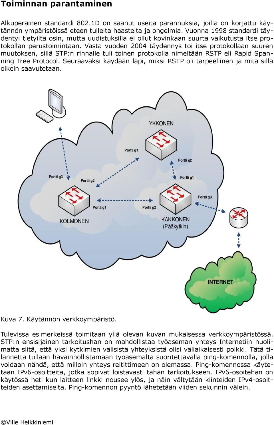 Vasta vuoden 2004 täydennys toi itse protokollaan suuren muutoksen, sillä STP:n rinnalle tuli toinen protokolla nimeltään RSTP eli Rapid Spanning Tree Protocol.