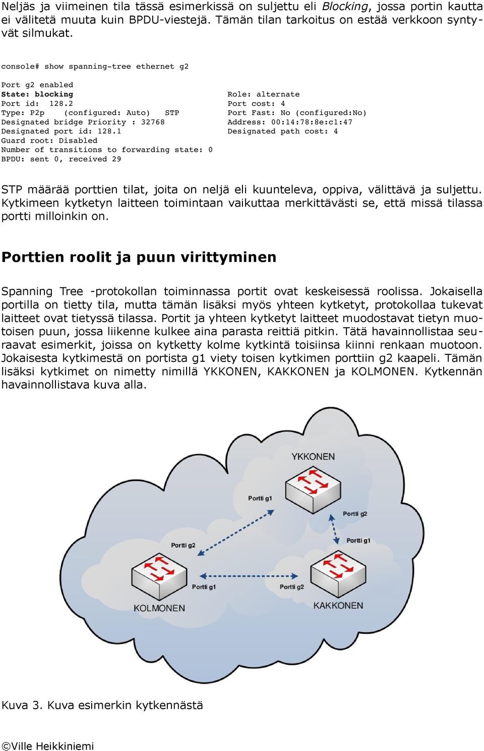 2 Port cost: 4 Type: P2p (configured: Auto) STP Port Fast: No (configured:no) Designated bridge Priority : 32768 Address: 00:14:78:8e:c1:47 Designated port id: 128.