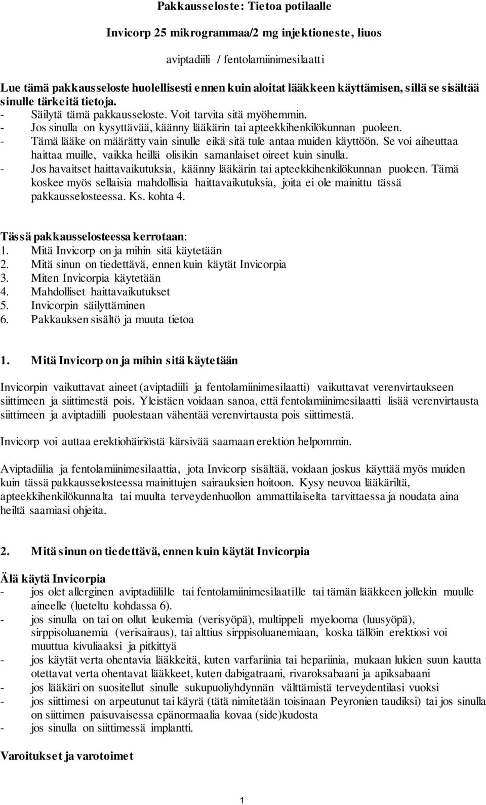 - Tämä lääke on määrätty vain sinulle eikä sitä tule antaa muiden käyttöön. Se voi aiheuttaa haittaa muille, vaikka heillä olisikin samanlaiset oireet kuin sinulla.