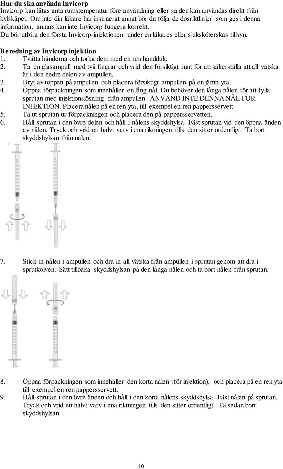 Du bör utföra den första Invicorp-injektionen under en läkares eller sjuksköterskas tillsyn. Beredning av Invicorp injektion 1. Tvätta händerna och torka dem med en ren handduk. 2.