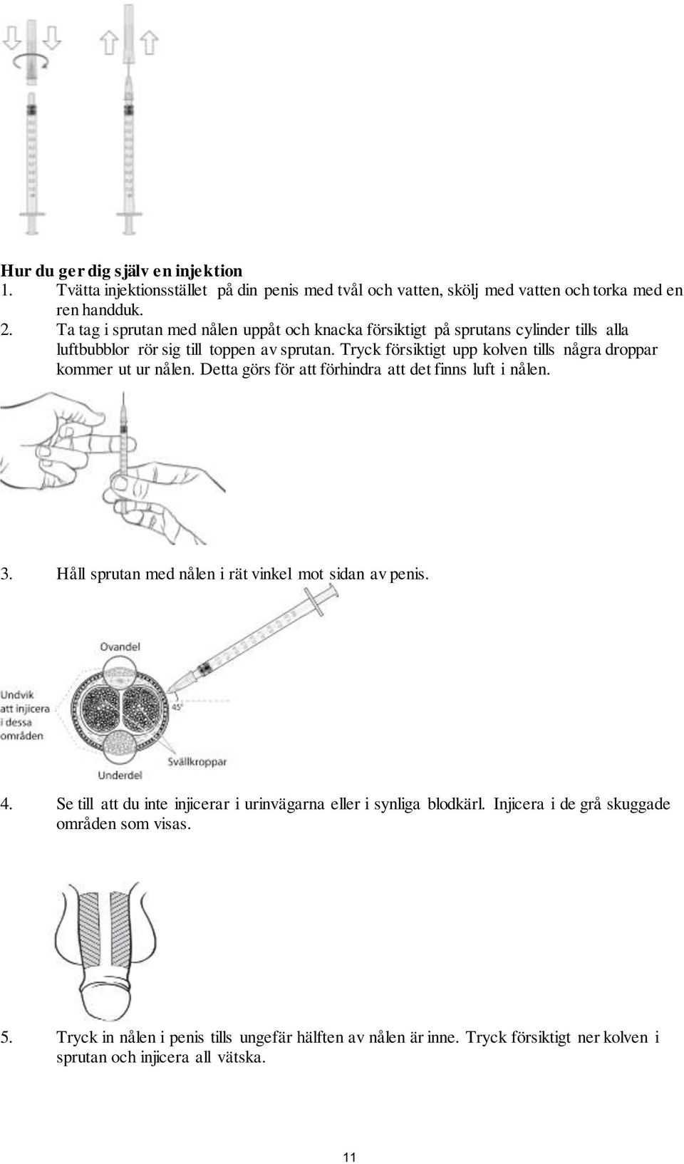 Tryck försiktigt upp kolven tills några droppar kommer ut ur nålen. Detta görs för att förhindra att det finns luft i nålen. 3.