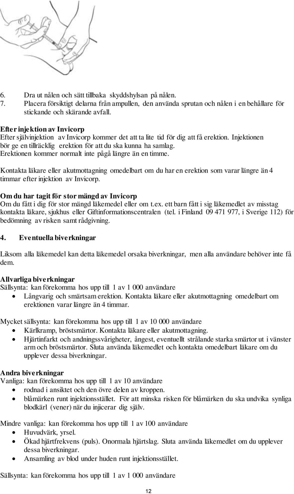 Erektionen kommer normalt inte pågå längre än en timme. Kontakta läkare eller akutmottagning omedelbart om du har en erektion som varar längre än 4 timmar efter injektion av Invicorp.