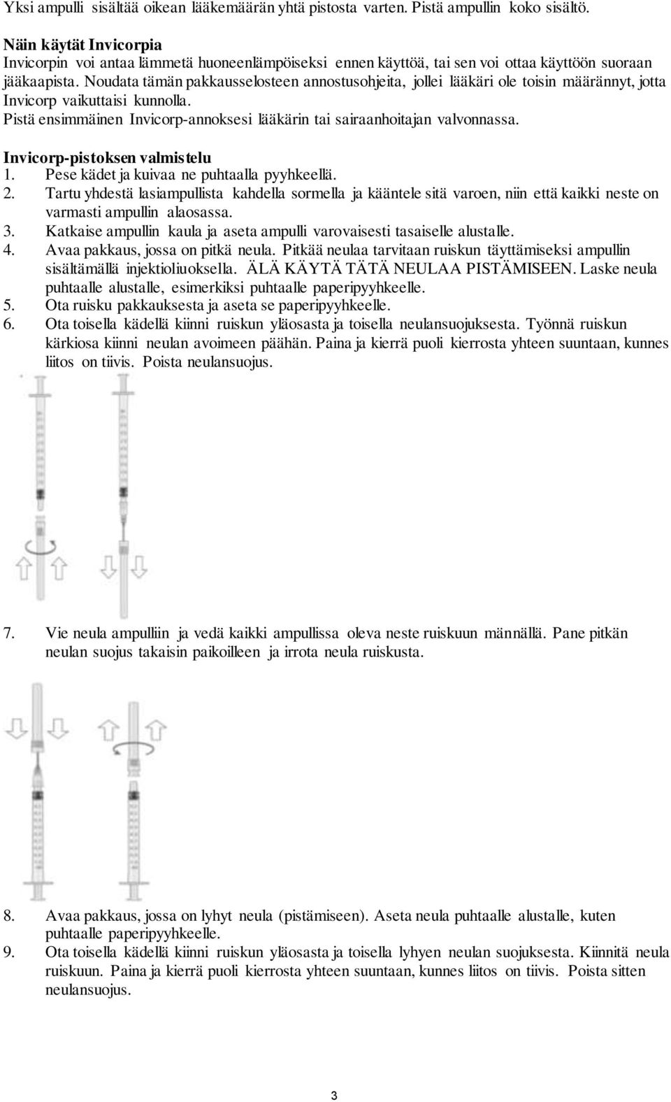 Noudata tämän pakkausselosteen annostusohjeita, jollei lääkäri ole toisin määrännyt, jotta Invicorp vaikuttaisi kunnolla. Pistä ensimmäinen Invicorp-annoksesi lääkärin tai sairaanhoitajan valvonnassa.