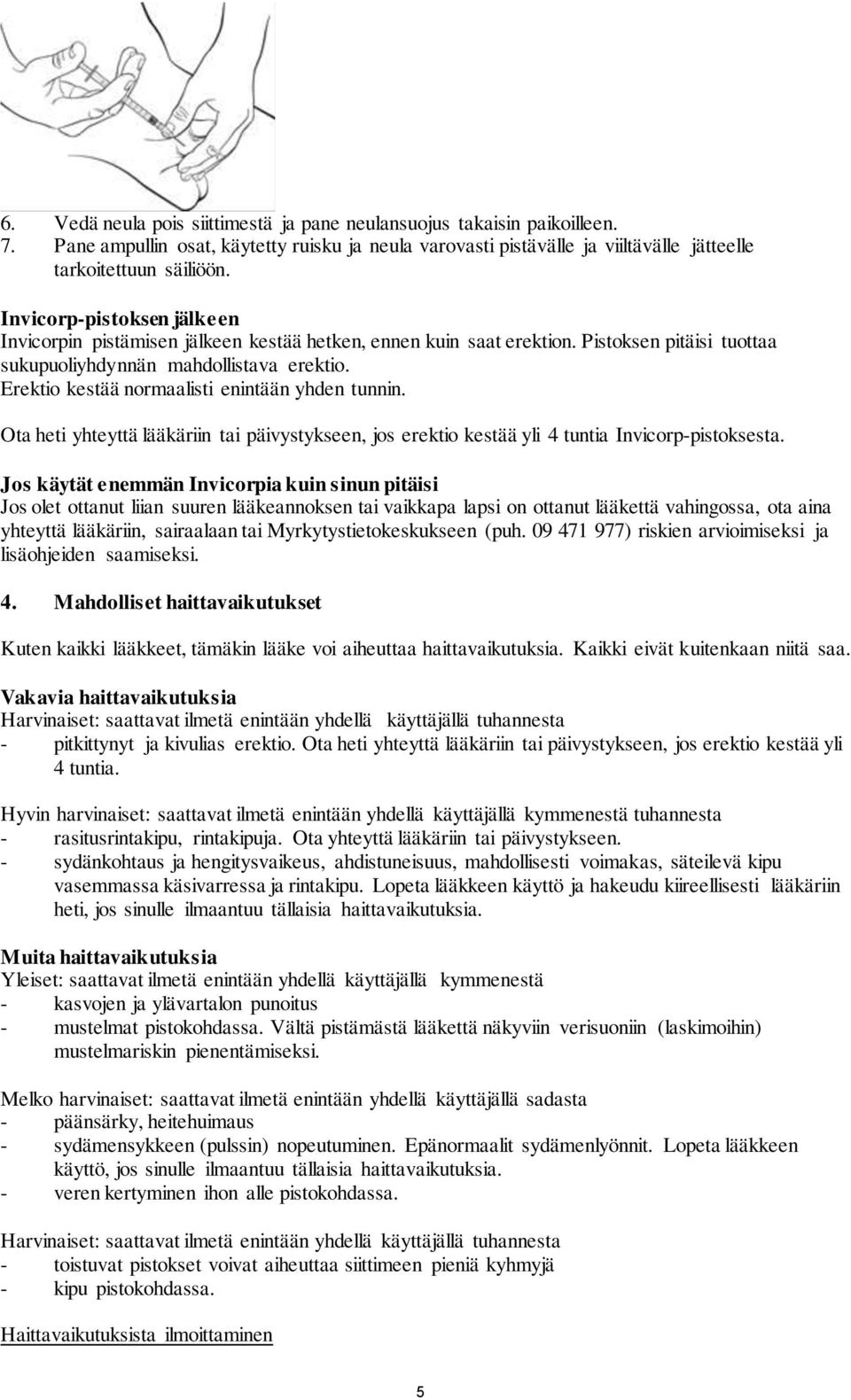 Erektio kestää normaalisti enintään yhden tunnin. Ota heti yhteyttä lääkäriin tai päivystykseen, jos erektio kestää yli 4 tuntia Invicorp-pistoksesta.