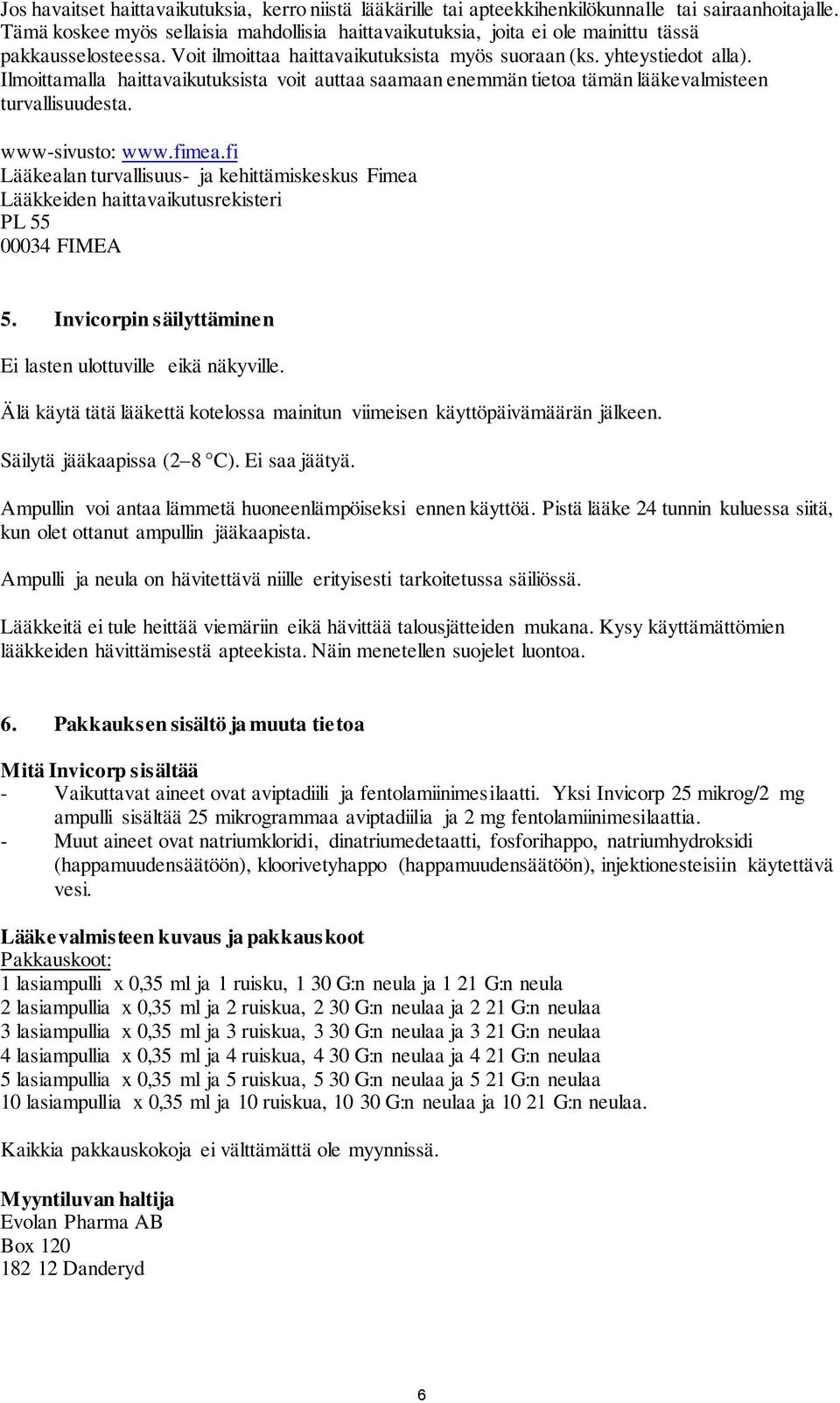 Ilmoittamalla haittavaikutuksista voit auttaa saamaan enemmän tietoa tämän lääkevalmisteen turvallisuudesta. www-sivusto: www.fimea.